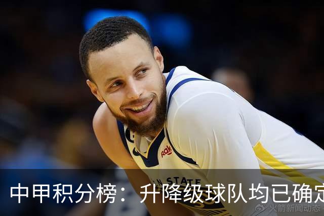 中甲积分榜：升降级球队均已确定；保级附加赛名额竞争激烈
