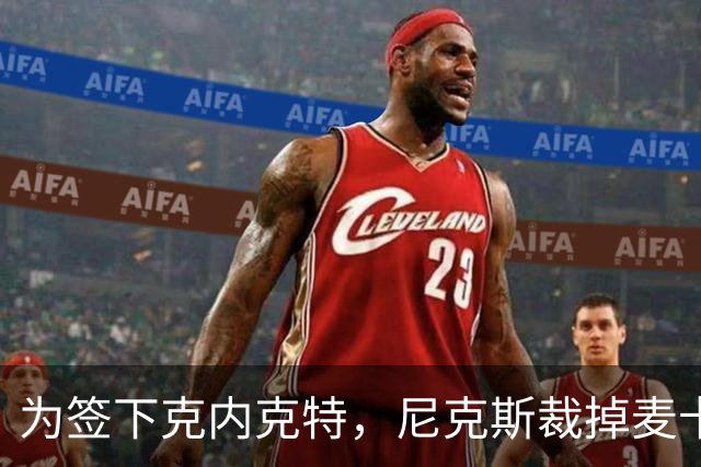 为签下克内克特，尼克斯裁掉麦卡拉尔