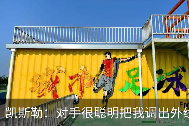凯斯勒：对手很聪明把我调出外线 我们必须做出更快的调整