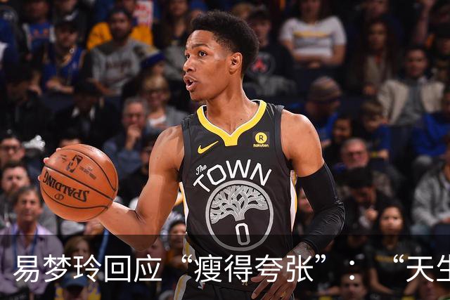 易梦玲回应“瘦得夸张”：“天生骨架偏小，为上镜吃得清淡才降到83斤”