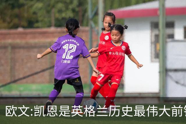 欧文:凯恩是英格兰历史最伟大前锋 证明不必非像梅西那样天赋出众