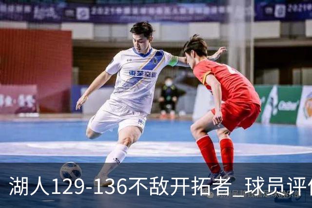 湖人129-136不敌开拓者 球员评价：4人优秀，2人及格，4人低迷