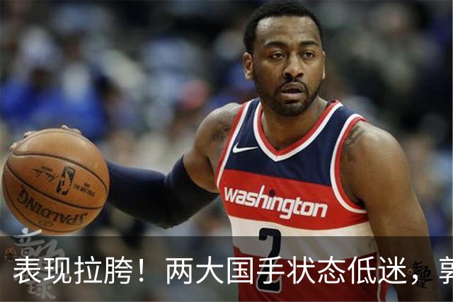 表现拉胯！两大国手状态低迷，郭士强选人争议，杜锋才是最优解？