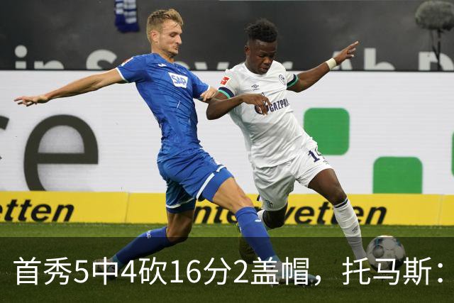 首秀5中4砍16分2盖帽，托马斯：梦想成真