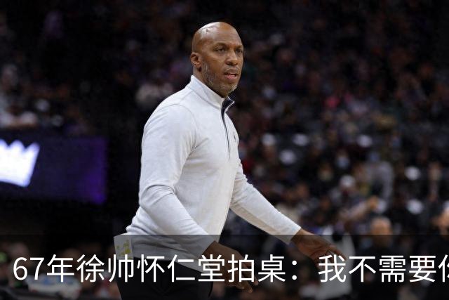 67年徐帅怀仁堂拍桌：我不需要你保！毛主席笑：老实人也发火了