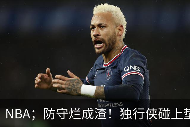 NBA；防守烂成渣！独行侠碰上垫底热火，这纯粹是场互捅局，东契奇看了都得摇头